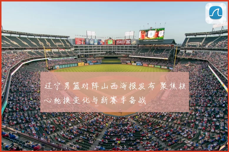 辽宁男篮对阵山西海报发布 聚焦核心轮换变化与新赛季备战