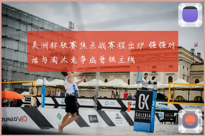 美洲杯联赛焦点战赛程出炉 强强对话与淘汰竞争成晋级主线