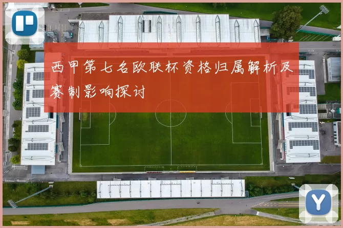 西甲第七名欧联杯资格归属解析及赛制影响探讨